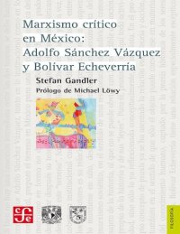 cover of the book Marxismo crítico en México: Adolfo Sánchez Vázquez y Bolívar Echevarría