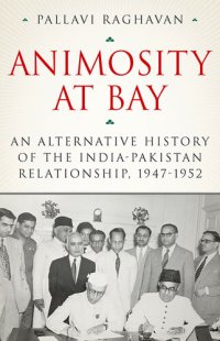 cover of the book Animosity at Bay: An Alternative History of the India-Pakistan Relationship, 1947-1952