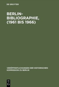 cover of the book Berlin-Bibliographie, (1961 bis 1966) : In der Senatsbibliothek Berlin