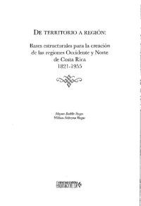 cover of the book De territorio a región: bases estructurales para la creación de las regiones Occidente y Norte de Costa Rica 1821-1955