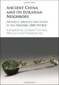 cover of the book Ancient China and its Eurasian Neighbors: Artifacts, Identity and Death on the Frontier, 3000–700 BCE