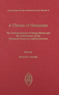 cover of the book A Chorus of Grammars: The Correspondence of George Hickes and His Collaborators on the "Thesaurus linguarum septentrionalium"