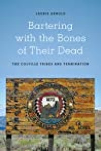 cover of the book Bartering with the Bones of Their Dead: The Colville Confederated Tribes and Termination