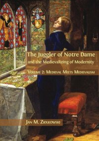 cover of the book The Juggler of Notre Dame and the Medievalizing of Modernity : Volume 2: Medieval Meets Medievalism