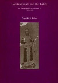 cover of the book Constantinople and the Latins: The Foreign Policy of Andronicus II, 1282-1328 (Harvard Historical Studies)