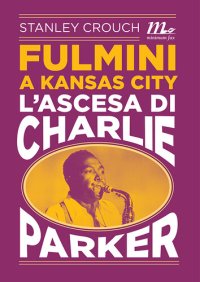 cover of the book Fulmini a Kansas City. L'ascesa di Charlie Parker