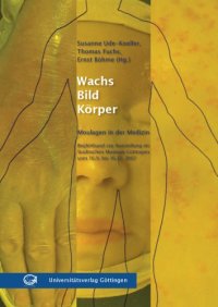 cover of the book Wachs - Bild - Körper : Moulagen in der Medizin ; Begleitband zur Ausstellung im Städtischen Museum Göttingen vom 16.09. bis 16.12.2007