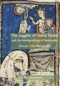 cover of the book The Juggler of Notre Dame and the Medievalizing of Modernity : Volume 1: The Middle Ages