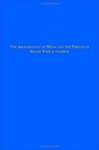 cover of the book The Archaeology of Midas and the Phrygians : Recent Work at Gordion