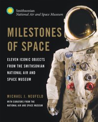 cover of the book Milestones of Space: Eleven Iconic Objects from the Smithsonian National Air and Space Museum