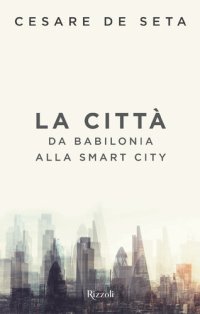 cover of the book La città. Da Babilonia alla smart city