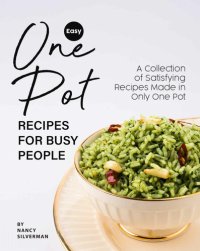 cover of the book Easy One Pot Recipes for Busy People: A Collection of Satisfying Recipes Made in Only One Pot