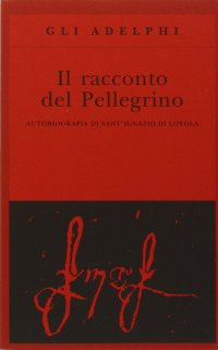 cover of the book Il racconto del pellegrino. Autobiografia di sant'Ignazio di Loyola