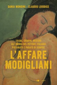 cover of the book L'affare Modigliani. Trame, crimini, misteri all'ombra del pittore italiano più amato e pagato di sempre