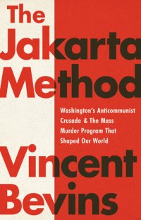 cover of the book The Jakarta Method: Washington's Anticommunist Crusade & the Mass Murder Program that Shaped Our World