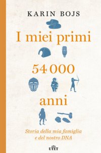 cover of the book I miei primi 54.000 anni. Storia della mia famiglia e del nostro DNA