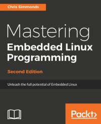 cover of the book Mastering Embedded Linux Programming: Unleash the full potential of Embedded Linux with Linux 4.9 and Yocto Project 2.2 (Morty) Updates, 2nd Edition