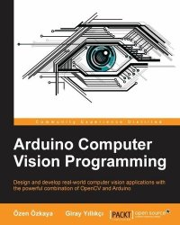 cover of the book Arduino Computer Vision Programming: Design and develop real-world computer vision applications with the powerful combination of OpenCV and Arduino