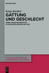 cover of the book Gattung und Geschlecht: Weiblichkeitsnarrative im galanten Roman um 1700