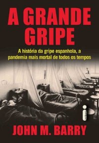 cover of the book A Grande Gripe: a História da Gripe Espanhola, a Pandemia Mais Mortal de Todos os Tempos