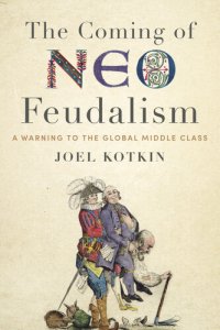 cover of the book The Coming of Neo-Feudalism: A Warning to the Global Middle Class