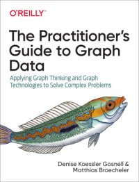 cover of the book The Practitioner’s Guide To Graph Data: Applying Graph Thinking And Graph Technologies To Solve Complex Problems