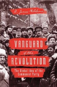 cover of the book Vanguard of the Revolution: The Global Idea of the Communist Party