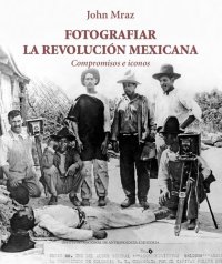 cover of the book Fotografiar la revolución mexicana: compromisos e iconos.