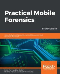 cover of the book Practical Mobile Forensics: Forensically investigate and analyze iOS, Android, and Windows 10 devices, 4th Edition