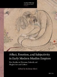 cover of the book Affect, Emotion, and Subjectivity in Early Modern Muslim Empires: New Studies in Ottoman, Safavid, and Mughal Art and Culture