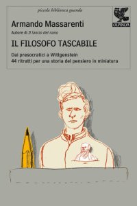 cover of the book Il filosofo tascabile. Dai presocratici Wittgenstein: 44 ritratti per una storia del pensiero in miniatura