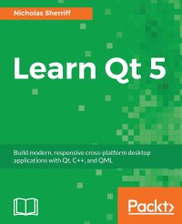 cover of the book Learn Qt 5: Build modern, responsive cross-platform desktop applications with Qt, C++, and QML