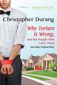 cover of the book Why Torture Is Wrong, and the People Who Love Them and Other Political Plays