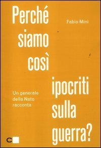 cover of the book Perché siamo così ipocriti sulla guerra? Un generale della Nato racconta