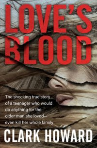 cover of the book Love's Blood: The Shocking True Story of a Teenager Who Would Do Anything for the Older Man She Loved :/ Even Kill Her Whole Family