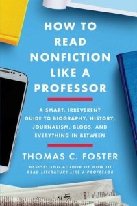 cover of the book How to Read Nonfiction Like a Professor: A Smart, Irreverent Guide to Biography, History, Journalism, Blogs, and Everything in Between