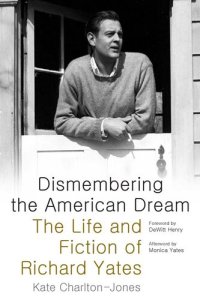 cover of the book Dismembering the American Dream: The Life and Fiction of Richard Yates