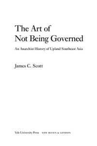 cover of the book The Art of Not Being Governed: An Anarchist History of Upland Southeast Asia