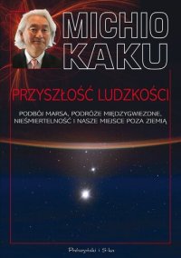 cover of the book Przyszłość ludzkości. Podbój Marsa, podróże międzygwiezdne, nieśmiertelność i nasze miejsce poza Ziemią