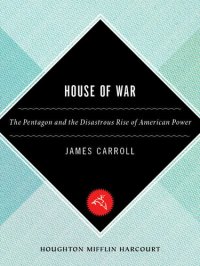 cover of the book House of War: The Pentagon and the Disastrous Rise of American Power