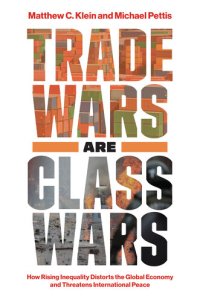 cover of the book Trade Wars Are Class Wars: How Rising Inequality Distorts the Global Economy and Threatens International Peace