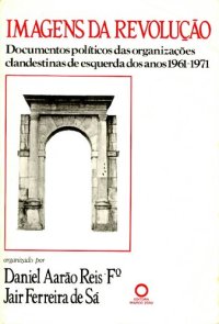 cover of the book Imagens da Revolução. Documentos políticos das organizações clandestinas de esquerda dos anos 1961-1971