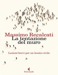 cover of the book La tentazione del muro. Lezioni brevi per un lessico civile