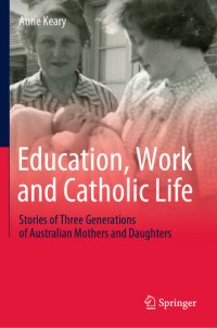 cover of the book Education, Work and Catholic Life: Stories of Three Generations of Australian Mothers and Daughters