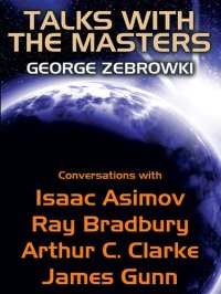 cover of the book Talks with the Masters: Conversations with Isaac Asimov, Ray Bradbury, Arthur C. Clarke, and James Gunn