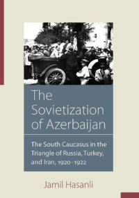 cover of the book The Sovietization of Azerbaijan: The South Caucasus in the Triangle of Russia, Turkey, and Iran, 1920-1922