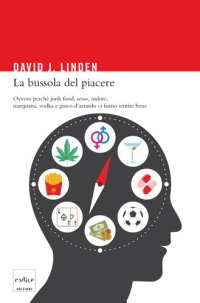 cover of the book La bussola del piacere. Ovvero perché junk food, sesso, sudore, marijuana, vodka e gioco d'azzardo ci fanno sentire bene