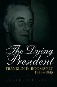 cover of the book The Dying President: Franklin D. Roosevelt, 1944-1945