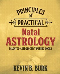 cover of the book Principles of Practical Natal Astrology: Talented Astrologer Training Book 1 [GENERIC Layout EPUB]