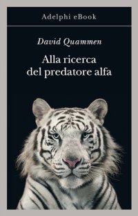 cover of the book Alla ricerca del predatore alfa. Il mangiatore di uomini nelle giungle della storia e della mente